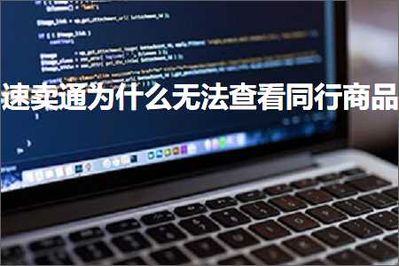 璺ㄥ鐢靛晢鐭ヨ瘑:閫熷崠閫氫负浠€涔堟棤娉曟煡鐪嬪悓琛屽晢鍝? width=